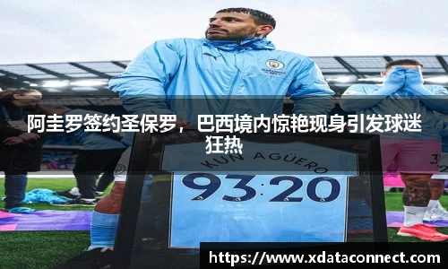 阿圭罗签约圣保罗，巴西境内惊艳现身引发球迷狂热