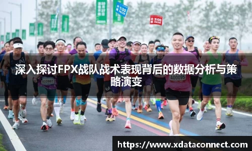 深入探讨FPX战队战术表现背后的数据分析与策略演变