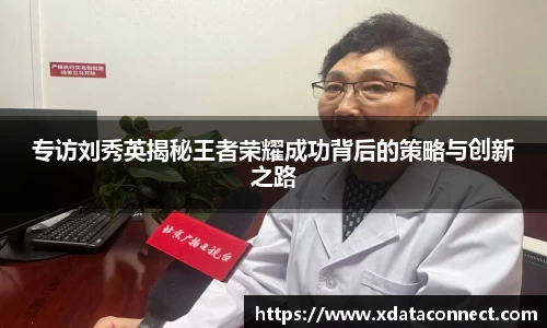 专访刘秀英揭秘王者荣耀成功背后的策略与创新之路