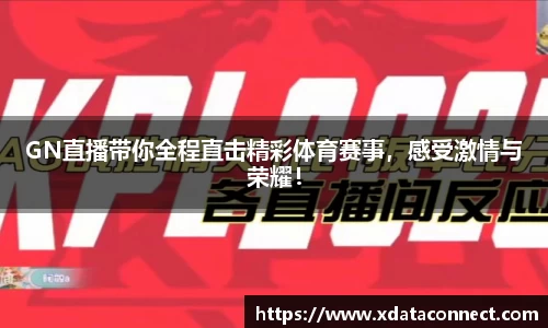 GN直播带你全程直击精彩体育赛事，感受激情与荣耀！