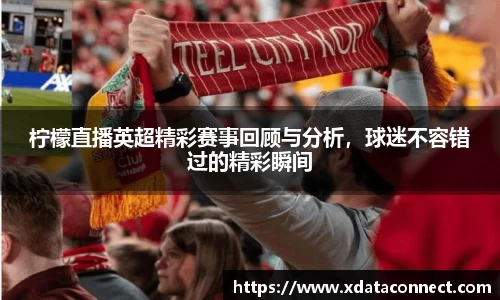 柠檬直播英超精彩赛事回顾与分析，球迷不容错过的精彩瞬间