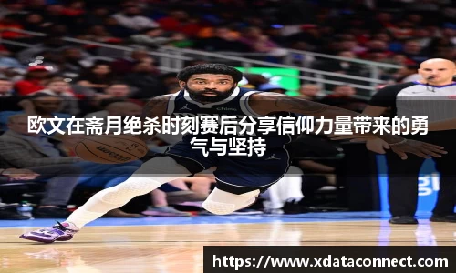 欧文在斋月绝杀时刻赛后分享信仰力量带来的勇气与坚持