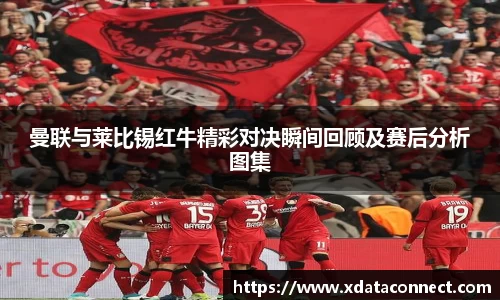 曼联与莱比锡红牛精彩对决瞬间回顾及赛后分析图集