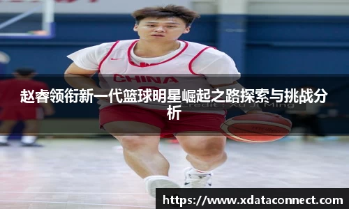 赵睿领衔新一代篮球明星崛起之路探索与挑战分析