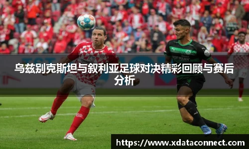 乌兹别克斯坦与叙利亚足球对决精彩回顾与赛后分析
