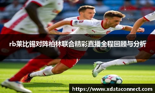 rb莱比锡对阵柏林联合精彩直播全程回顾与分析