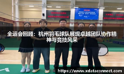 全运会回顾：杭州羽毛球队展现卓越团队协作精神与竞技风采